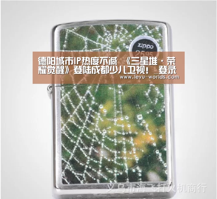 德阳城市IP热度不减 《三星堆·荣耀觉醒》登陆成都少儿卫视!_登录入口(图1) 乐鱼VIP注册app下载