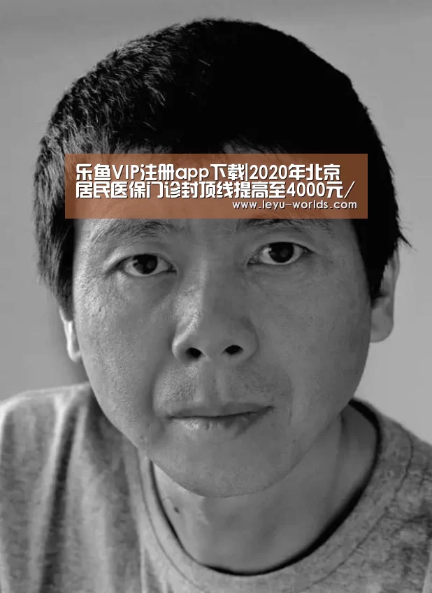 乐鱼VIP注册app下载|2020年北京居民医保门诊封顶线提高至4000元/年(图1) 登录入口